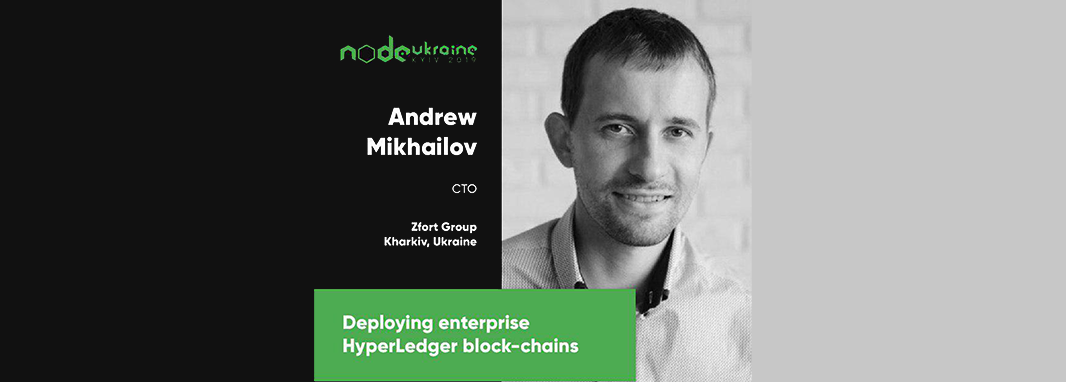 Zfort's CTO Andrew Mikhailov is going to share the ins and outs of deploying Hyperledger block-chains