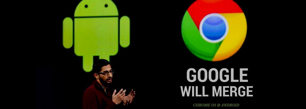 Google Will Merge Chrome OS & Android