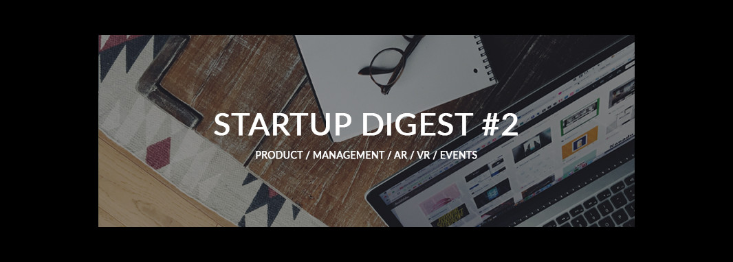 STARTUP DIGEST #2: AR, VR, AI,