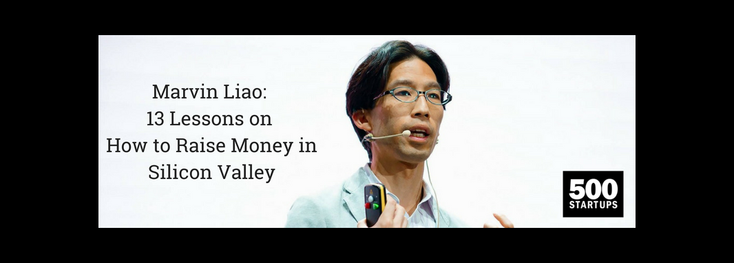 Marvin Liao: 13 Lessons on How to Raise Money in Silicon Valley