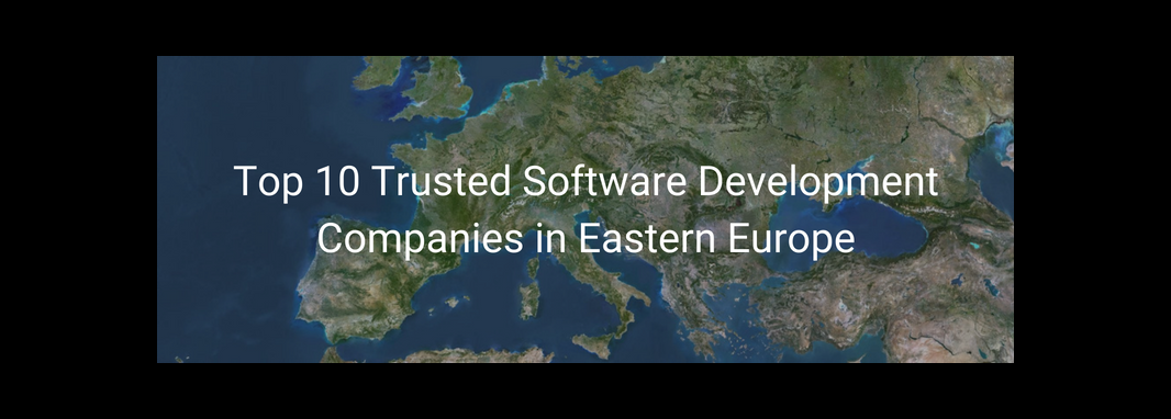 Top 10 Trusted Software Development Companies in Eastern Europe