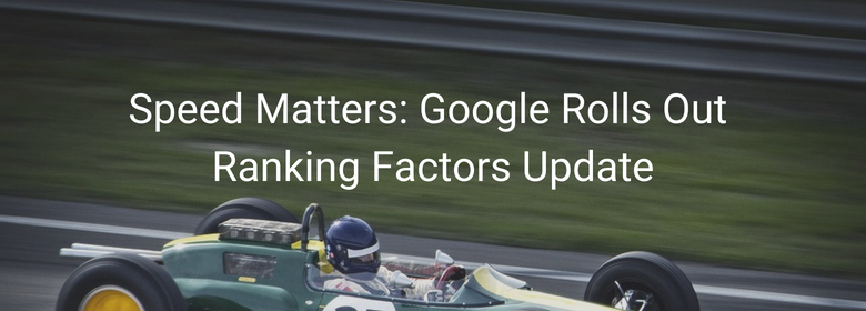 Speed Matters: Google Rolls Out Ranking Factors Update
