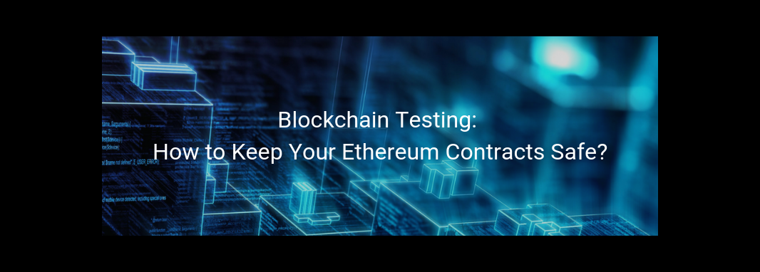 Blockchain Testing: How to Keep Your Ethereum Contracts Safe?