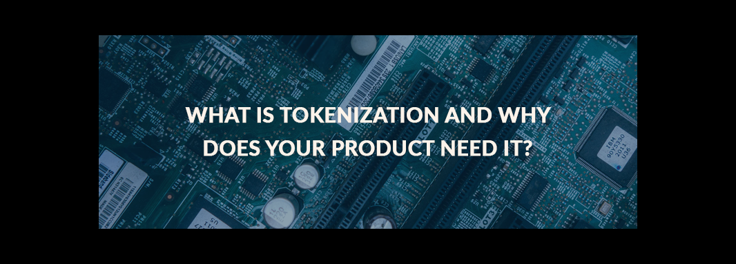 What Is Tokenization And Why Does Your Product Need It?