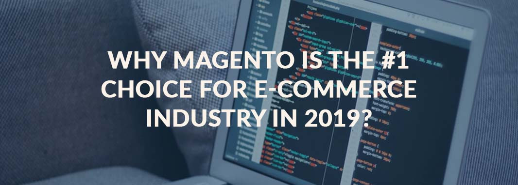 Why Magento Is the #1 Choice for E-commerce Industry in 2019?