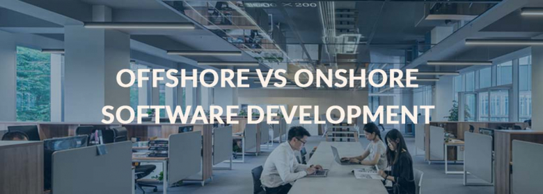 Offshore vs Onshore Software Development: Which One Is Better?