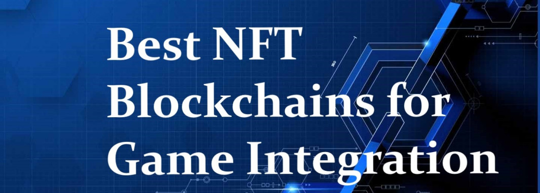 Best NFT Blockchains for Game Integration