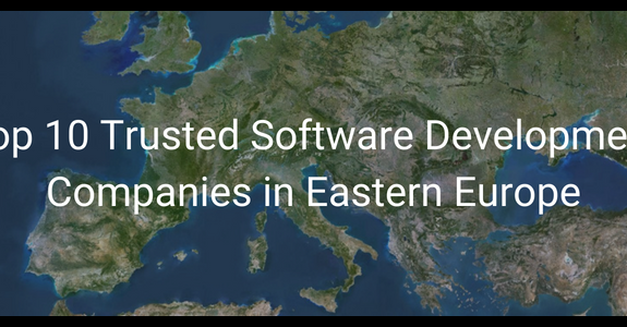 Top 10 Trusted Software Development Companies in Eastern Europe