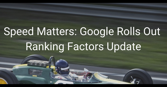 Speed Matters: Google Rolls Out Ranking Factors Update