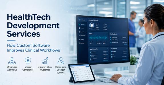 HealthTech Development Services: How Custom Software Improves Clinical Workflows